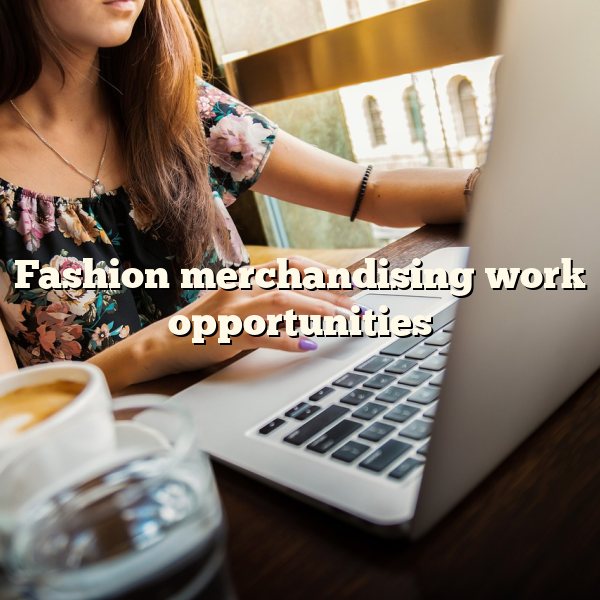 Fashion merchandising work opportunities