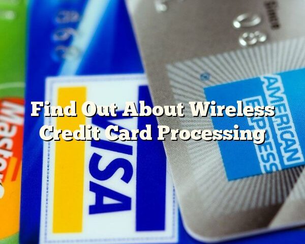 Find Out About Wireless Credit Card Processing