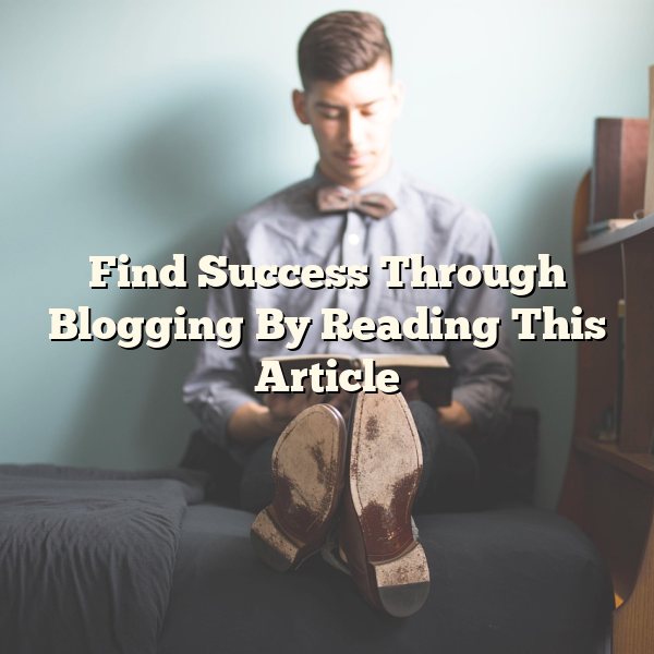 Find Success Through Blogging By Reading This Article