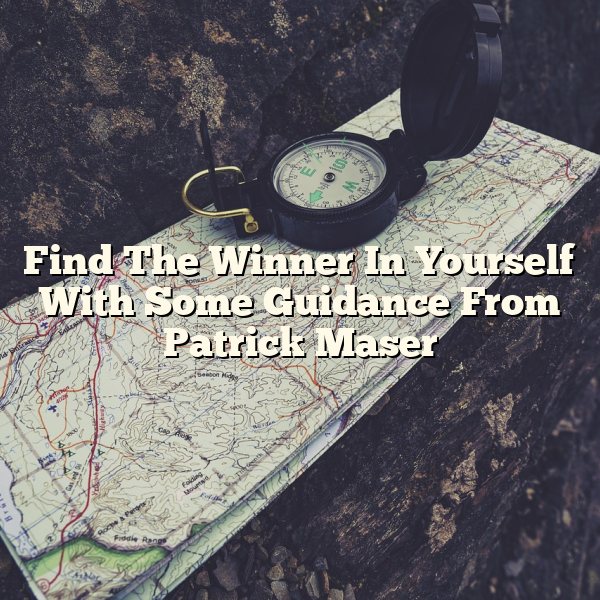 Find The Winner In Yourself With Some Guidance From Patrick Maser