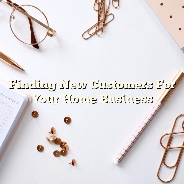 Finding New Customers For Your Home Business