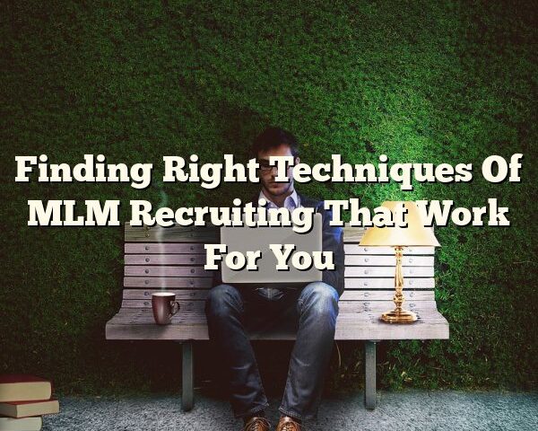 Finding Right Techniques Of MLM Recruiting That Work For You