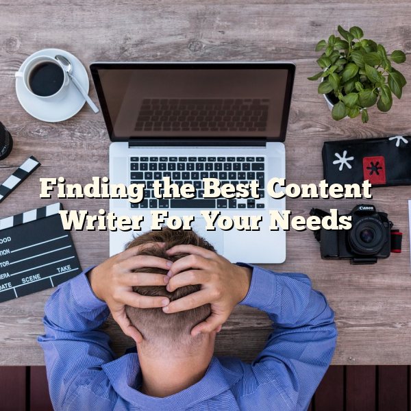 Finding the Best Content Writer For Your Needs