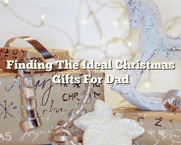 Finding The Ideal Christmas Gifts For Dad