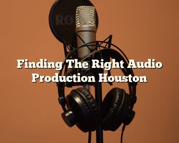 Finding The Right Audio Production Houston