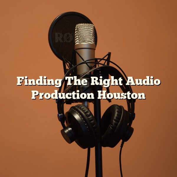 Finding The Right Audio Production Houston