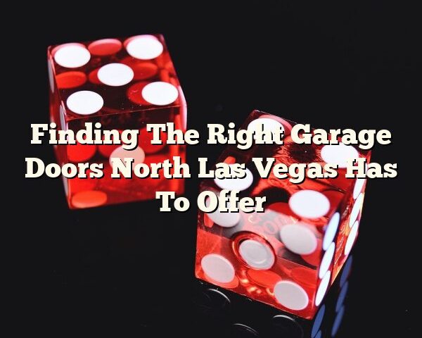 Finding The Right Garage Doors North Las Vegas Has To Offer