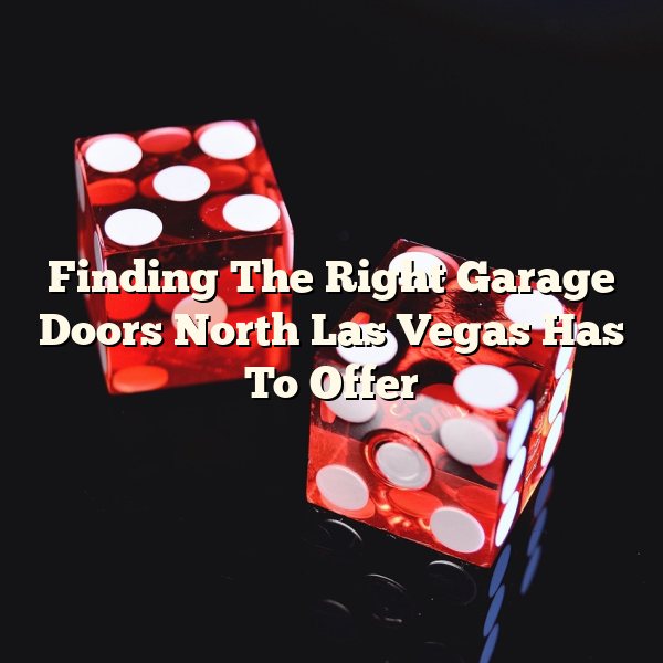 Finding The Right Garage Doors North Las Vegas Has To Offer