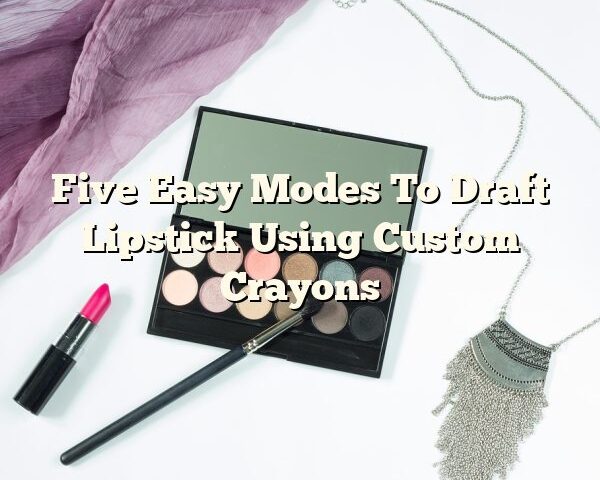 Five Easy Modes To Draft Lipstick Using Custom Crayons