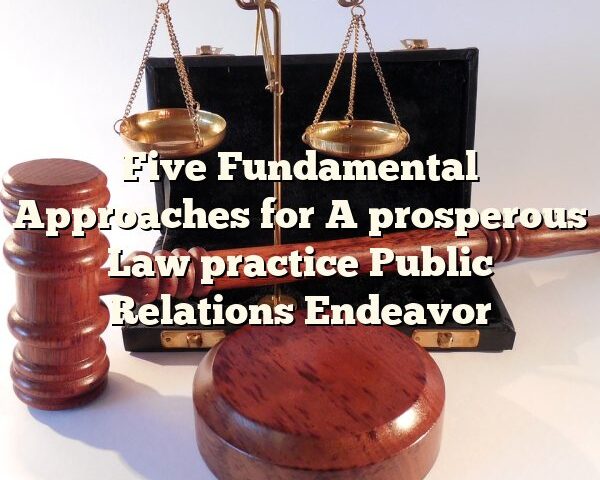 Five Fundamental Approaches for A prosperous Law practice Public Relations Endeavor