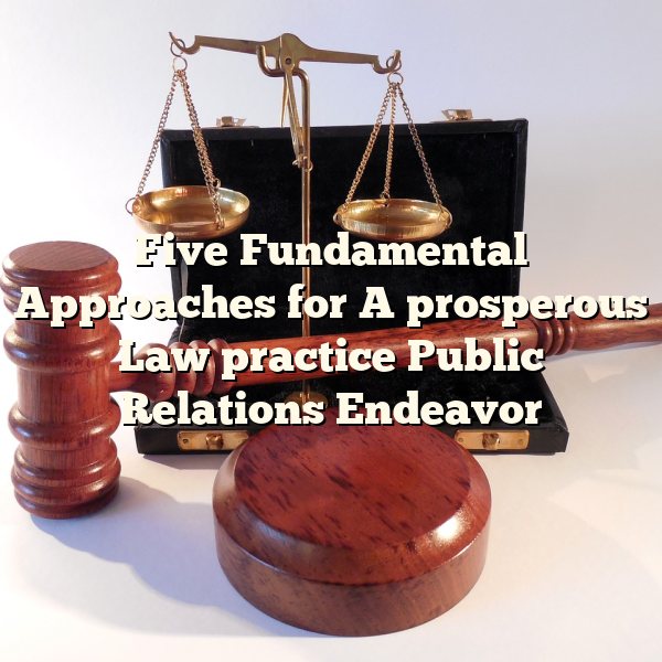 Five Fundamental Approaches for A prosperous Law practice Public Relations Endeavor