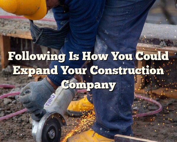 Following Is How You Could Expand Your Construction Company