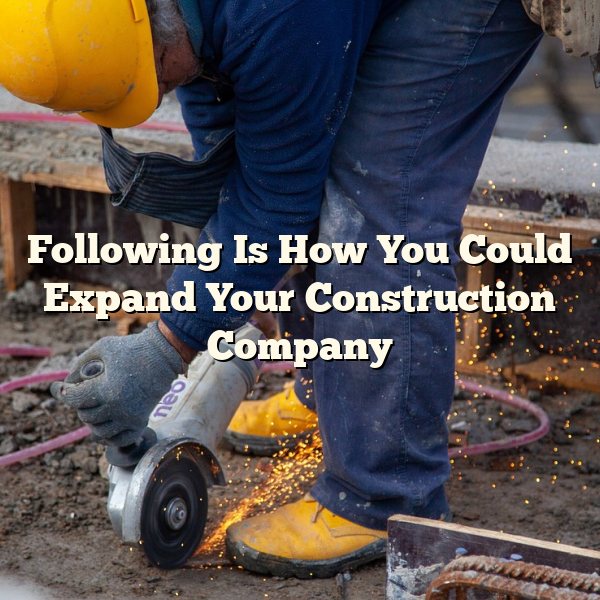 Following Is How You Could Expand Your Construction Company