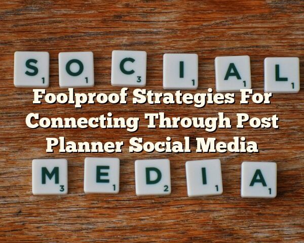 Foolproof Strategies For Connecting Through Post Planner Social Media