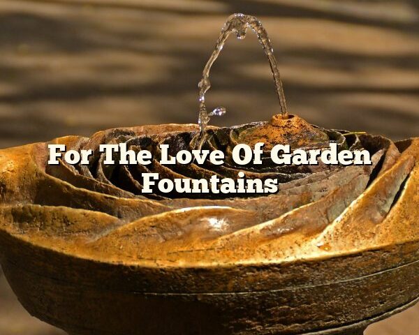 For The Love Of Garden Fountains