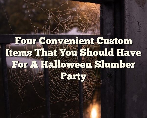 Four Convenient Custom Items That You Should Have For A Halloween Slumber Party