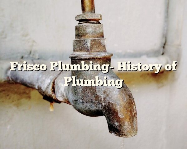 Frisco Plumbing- History of Plumbing