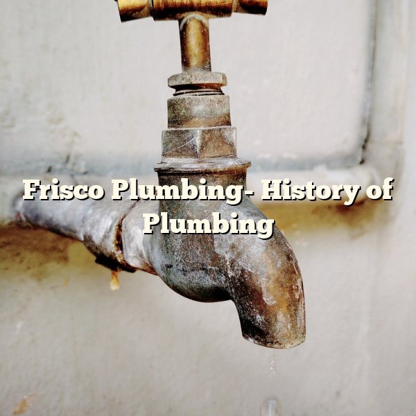 Frisco Plumbing- History of Plumbing