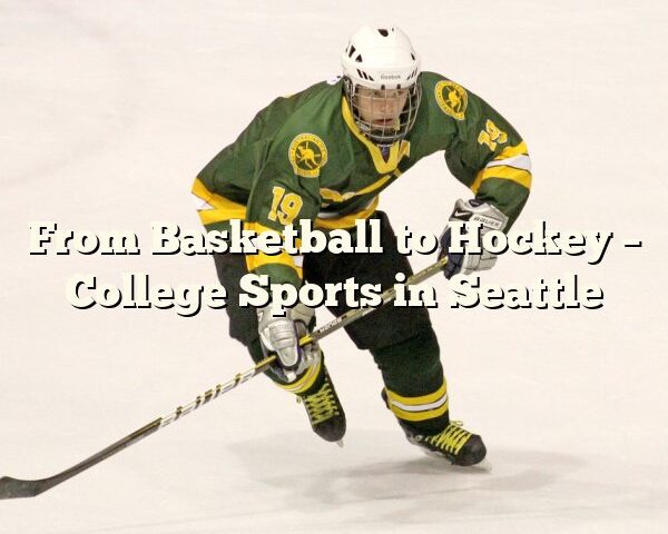 From Basketball to Hockey – College Sports in Seattle