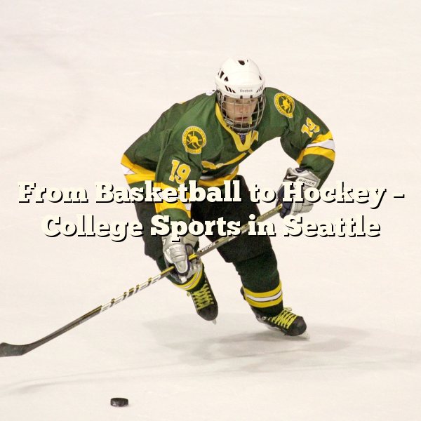 From Basketball to Hockey – College Sports in Seattle