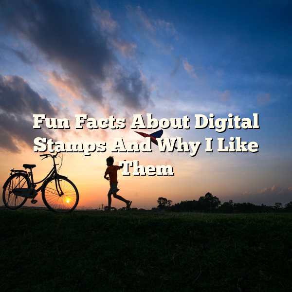 Fun Facts About Digital Stamps And Why I Like Them