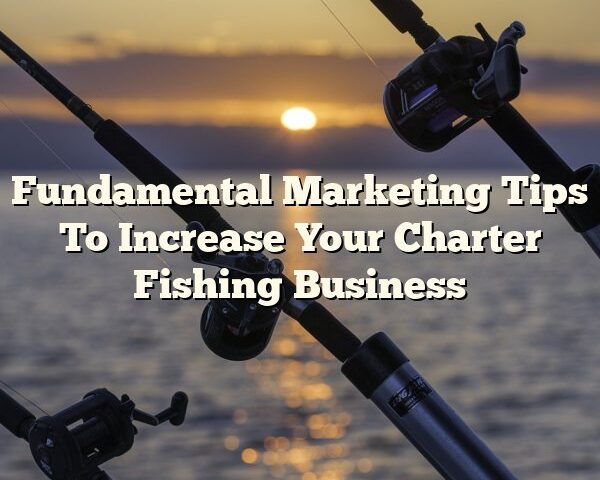 Fundamental Marketing Tips To Increase Your Charter Fishing Business