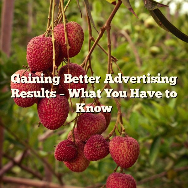 Gaining Better Advertising Results – What You Have to Know