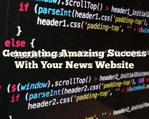 Generating Amazing Success With Your News Website