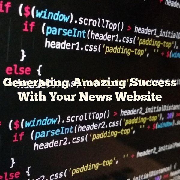 Generating Amazing Success With Your News Website