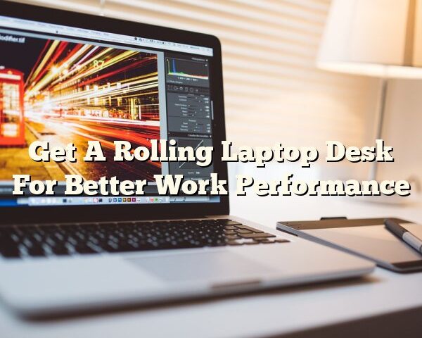 Get A Rolling Laptop Desk For Better Work Performance