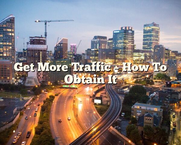 Get More Traffic – How To Obtain It