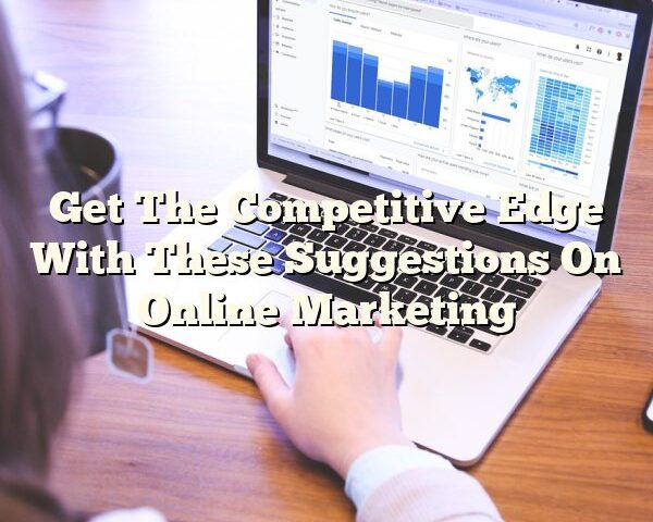 Get The Competitive Edge With These Suggestions On Online Marketing