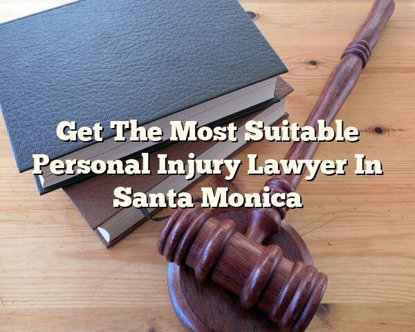 Get The Most Suitable Personal Injury Lawyer In Santa Monica