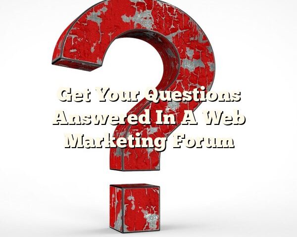 Get Your Questions Answered In A Web Marketing Forum