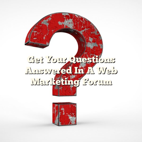 Get Your Questions Answered In A Web Marketing Forum