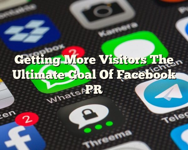 Getting More Visitors The Ultimate Goal Of Facebook PR