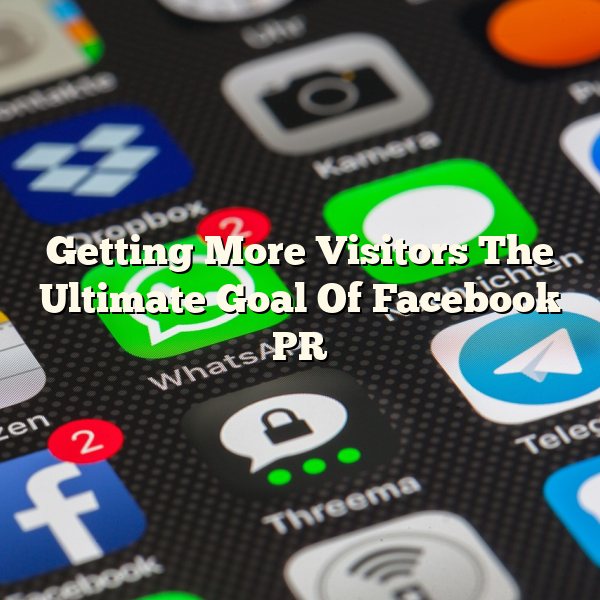 Getting More Visitors The Ultimate Goal Of Facebook PR