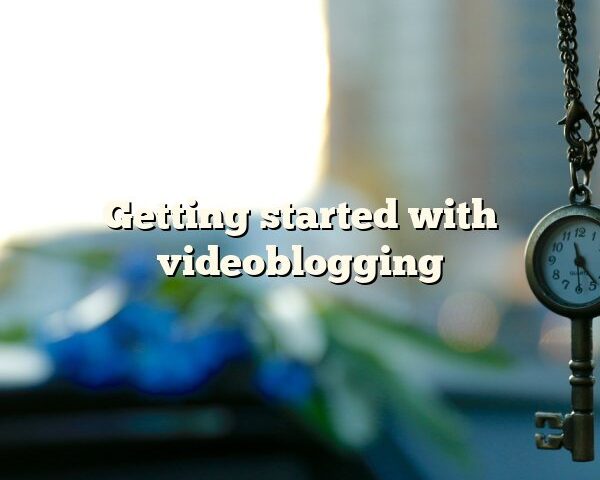 Getting started with videoblogging