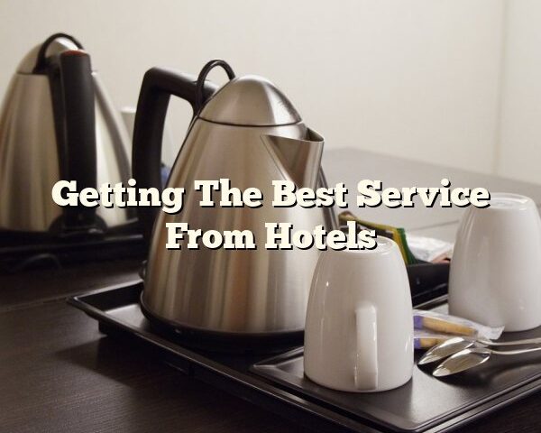 Getting The Best Service From Hotels