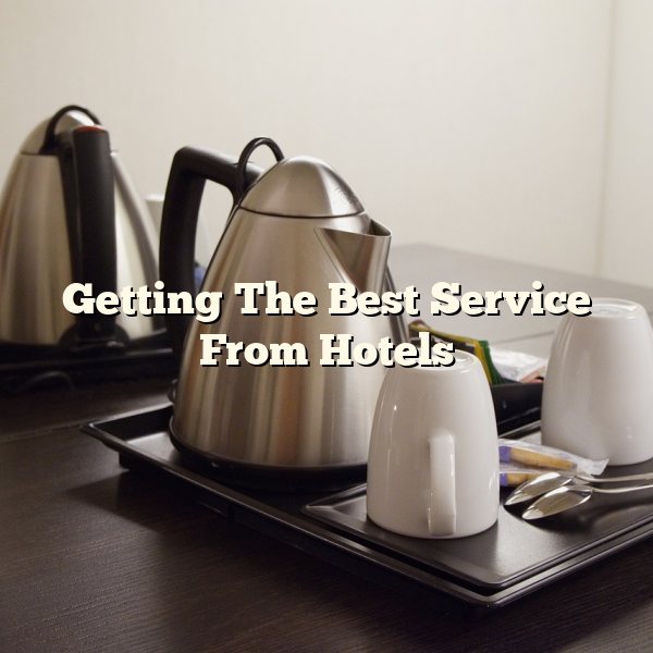 Getting The Best Service From Hotels