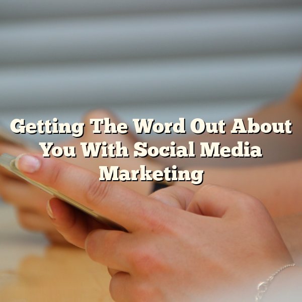 Getting The Word Out About You With Social Media Marketing