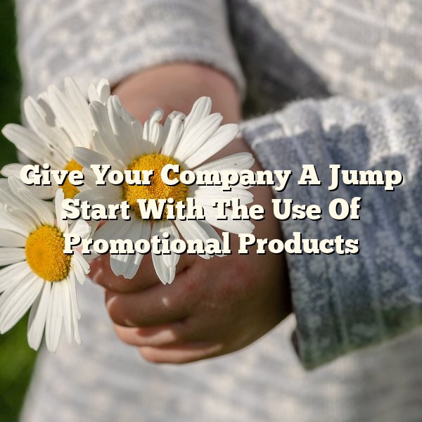 Give Your Company A Jump Start With The Use Of Promotional Products