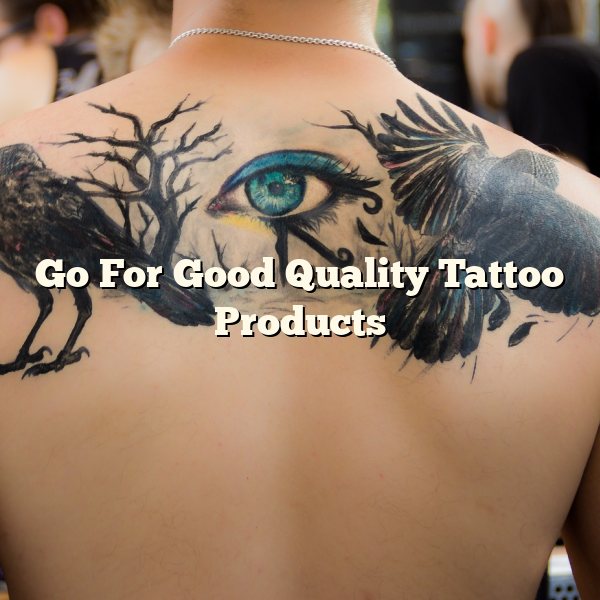 Go For Good Quality Tattoo Products