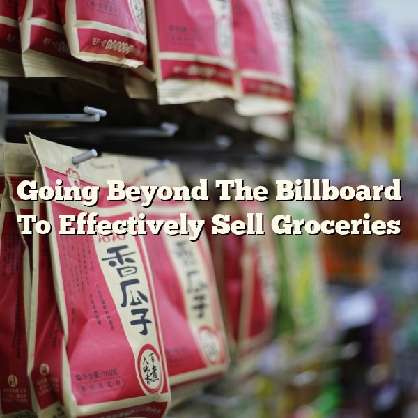 Going Beyond The Billboard To Effectively Sell Groceries