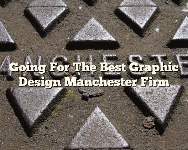 Going For The Best Graphic Design Manchester Firm