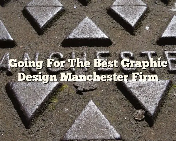 Going For The Best Graphic Design Manchester Firm