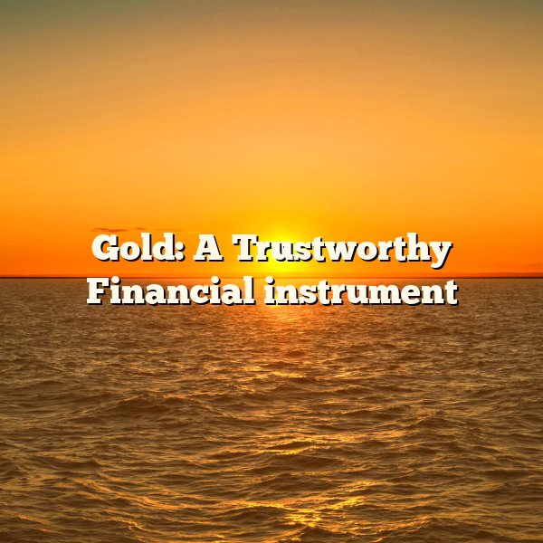 Gold: A Trustworthy Financial instrument