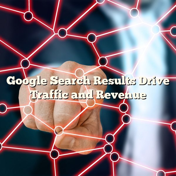 Google Search Results Drive Traffic and Revenue