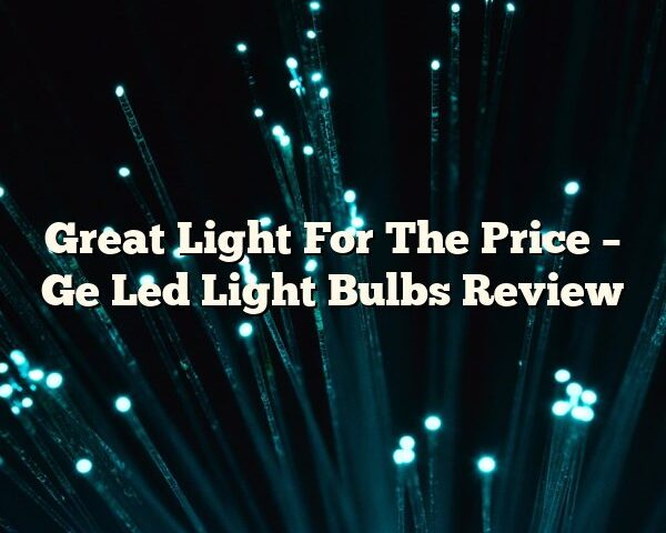 Great Light For The Price – Ge Led Light Bulbs Review