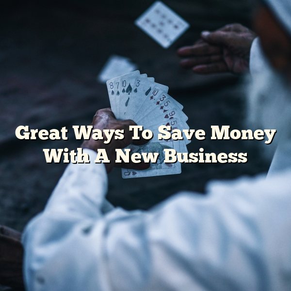 Great Ways To Save Money With A New Business